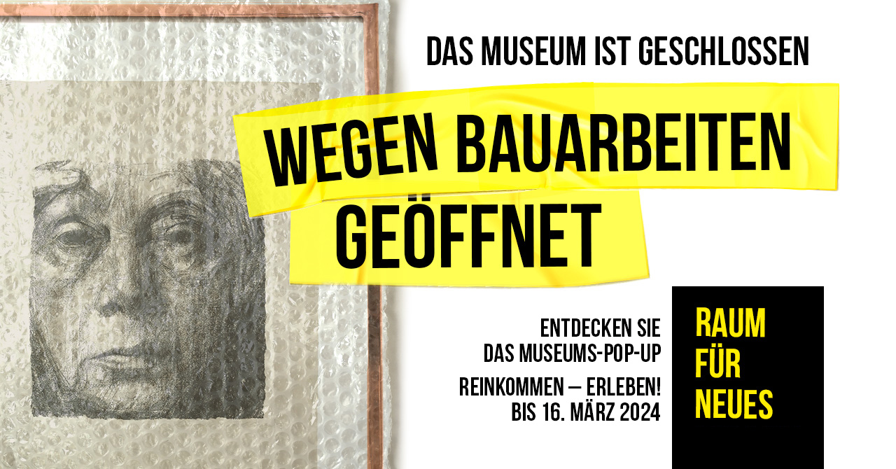 Die Museumsräume sind wegen Bauarbeiten vorübergehend geschlossen. Entdecken Sie unseren RAUM FÜR NEUES!